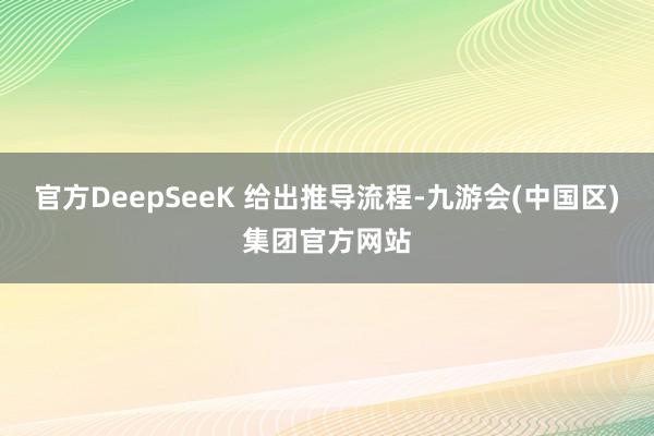 官方DeepSeeK 给出推导流程-九游会(中国区)集团官方网站