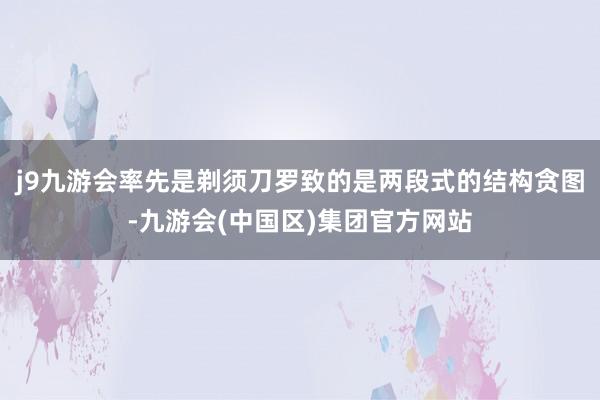 j9九游会率先是剃须刀罗致的是两段式的结构贪图-九游会(中国区)集团官方网站